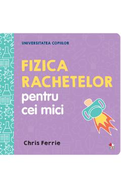 Universitatea copiilor. Fizica rachetelor pentru cei mici - Chris Ferrie