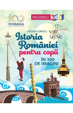 Istoria Romaniei Pentru Copii In 100 De Imagini - Cristian Vornicu