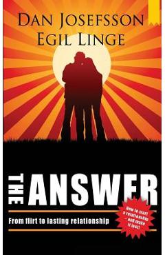 The Answer: How to start a relationship and make it last - Dan Josefsson