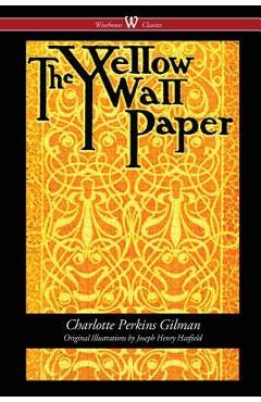 The Yellow Wallpaper (Wisehouse Classics - First 1892 Edition, with the Original Illustrations by Joseph Henry Hatfield) - Charlotte Perkins Gilman