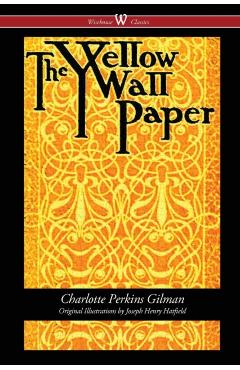 The Yellow Wallpaper (Wisehouse Classics - First 1892 Edition, with the Original Illustrations by Joseph Henry Hatfield) - Charlotte Perkins Gilman