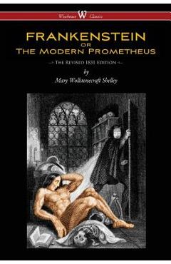 FRANKENSTEIN or The Modern Prometheus (The Revised 1831 Edition - Wisehouse Classics) - Mary Wollstonecraft Shelley