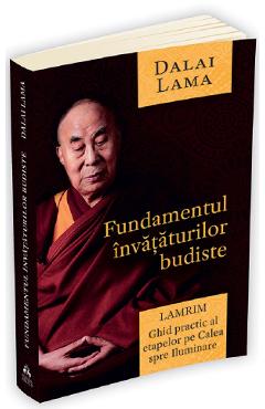 Fundamentul invataturilor budiste. Lamrim - Dalai Lama
