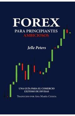 Forex para Principiantes Ambiciosos: Una gu�a para el comercio exitoso de divisas - Ana Mar�a Cuesta