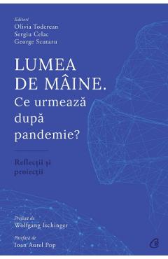 Lumea de maine. Ce urmeaza dupa pandemie? – Olivia Toderean, Sergiu Celac, George Scutaru Afaceri poza bestsellers.ro