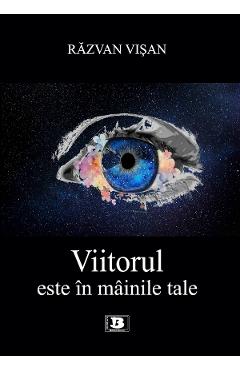 Viitorul este in mainile tale - Razvan Visan - BIBLIOTHECA