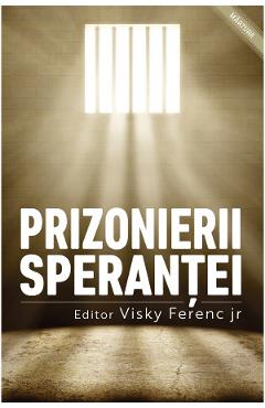 Prizonierii sperantei - Visky Ferenc Jr. - CASA CARTII