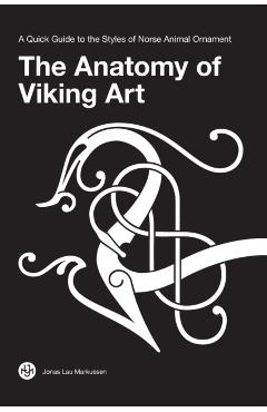 The Anatomy of Viking Art: A Quick Guide to the Styles of Norse Animal Ornament - Jonas Lau Markussen