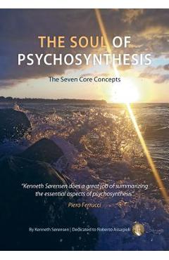 The Soul of Psychosynthesis: The Seven Core Concepts - Kenneth S�rensen