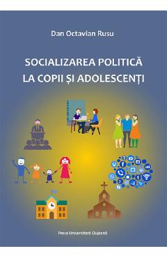Socializarea politica la copii si adolescenti – Dan Octavian Rusu Dan Octavian Rusu imagine 2022 cartile.ro
