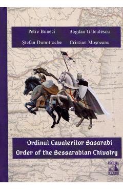 Ordinul Cavalerilor Basarabi. Order of the Bessarabian Chivalry - Petre Buneci, Bogdan Galculescu