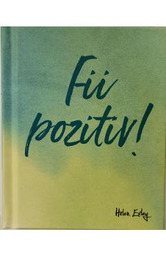 Fii pozitiv! - HELEN EXLEY
