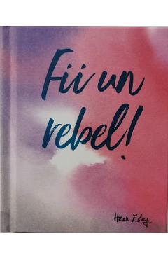 Fii un rebel! - HELEN EXLEY