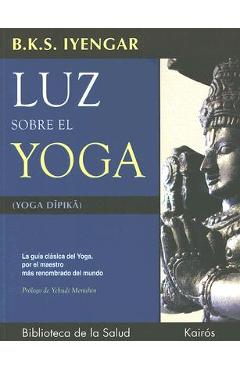 Luz Sobre El Yoga: La Gu�a Cl�sica del Yoga, Por El Maestro M�s Renombrado del Mundo - B. K. S. Iyengar