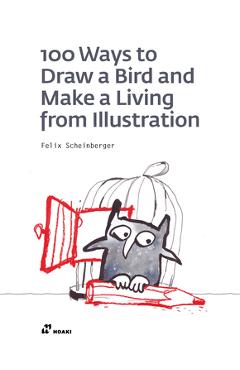 100 Ways to Draw a Bird and Make a Living from Illustration - Felix Scheinberger