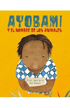 Ayobami Y El Nombre de Los Animales (Ayobami and the Names of the Animals) = Ayobami and the Names of the Animals - Pilar L�pez �vila