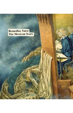 Remedios Varo: The Mexican Years - Remedios Varo