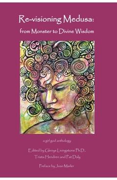 Re-visioning Medusa: from Monster to Divine Wisdom - Glenys Livingstone