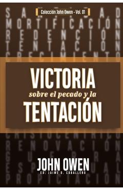 Victoria sobre el pecado y la tentaci�n: La mortificaci�n del pecado, sus causas y curas - Jaime Daniel Caballero
