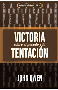 Victoria sobre el pecado y la tentaci�n: La mortificaci�n del pecado, sus causas y curas - Jaime Daniel Caballero
