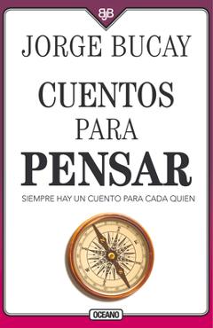 Cuentos Para Pensar: Siempre Hay Un Cuento Para Cada Quien - Jorge Bucay