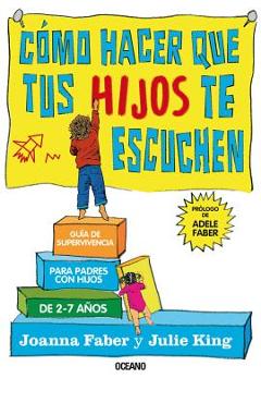 C�mo Hacer Que Tus Hijos Te Escuchen: Gu�a de Supervivencia Para Padres Con Hijos de 2 a 7 A�os - Joanna Faber