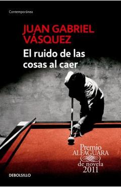 El Ruido de las Cosas al Caer = The Sound of Things Falling - Juan Gabriel Vasquez