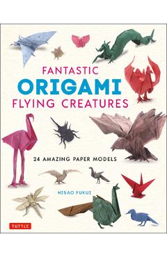 Fantastic Origami Flying Creatures: 24 Realistic Models - Hisao Fukui