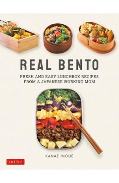 Real Bento: Fresh and Easy Lunchbox Recipes from a Japanese Working Mom - Kanae Inoue