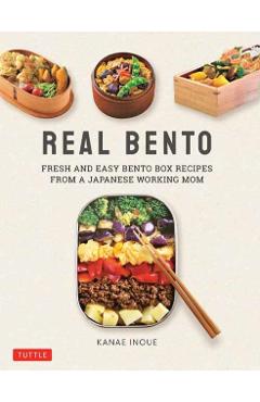 Real Bento: Fresh and Easy Lunchbox Recipes from a Japanese Working Mom - Kanae Inoue