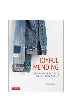 Joyful Mending: Visible Repairs for the Perfectly Imperfect Things We Love! - Noriko Misumi