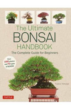 The Ultimate Bonsai Handbook: The Complete Guide for Beginners - Yukio Hirose