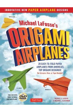 Michael Lafosse\'s Origami Airplanes: 28 Easy-To-Fold Paper Airplanes from America\'s Top Origami Designer!: Includes Paper Airplane Book, 28 Projects a - Michael G. Lafosse