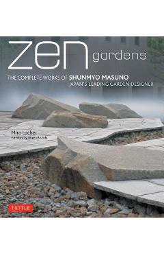 Zen Gardens: The Complete Works of Shunmyo Masuno Japan\'s Leading Garden Designer - Mira Locher