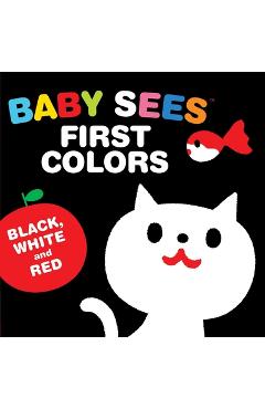 Baby Sees First Colors: Black, White & Red: A Totally Mesmerizing High-Contrast Book for Babies - Akio Kashiwara