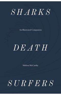 Sharks, Death, Surfers: An Illustrated Companion - Melissa Mccarthy