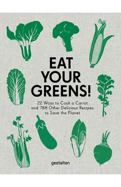 Eat Your Greens!: 22 Ways to Cook a Carrot and 788 Other Delicious Recipes to Save the Planet - Anette Dieng