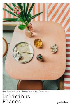 Delicious Places: New Food Culture, Restaurants and Interiors - Gestalten