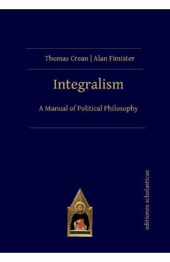 Integralism: A Manual of Political Philosophy - Thomas Crean