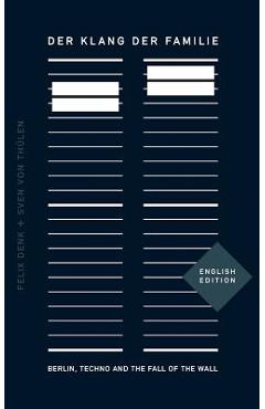 Der Klang der Familie: Berlin, Techno and the Fall of the Wall - Felix Denk