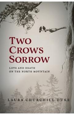 Two Crows Sorrow: Love and Death on the North Mountain - Laura Churchill Duke