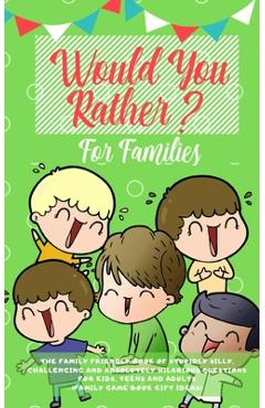 Would you Rather: The Family Friendly Book of Stupidly Silly, Challenging and Absolutely Hilarious Questions for Kids, Teens and Adults - Amazing Activity Press