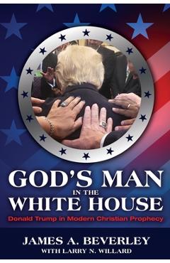 God\'s Man in the White House: Donald Trump in Modern Christian Prophecy - James Beverley