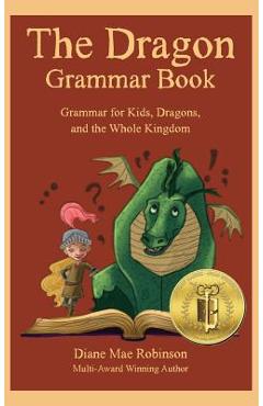 The Dragon Grammar Book: Grammar for Kids, Dragons, and the Whole Kingdom - Diane Mae Robinson