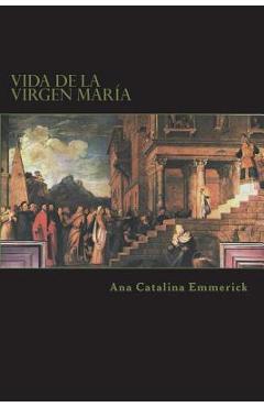 Vida de la Virgen Mar�a: Seg�n Las Visiones de Ana Catalina Emmerick - Carlos Enrique Uribe Lozada