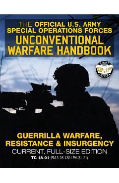 The Official US Army Special Forces Unconventional Warfare Handbook: Guerrilla Warfare, Resistance & Insurgency: Winning Asymmetric Wars from the Unde - Carlile Media
