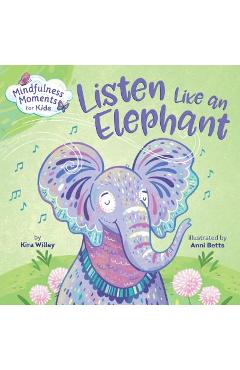 Mindfulness Moments for Kids: Listen Like an Elephant - Kira Willey