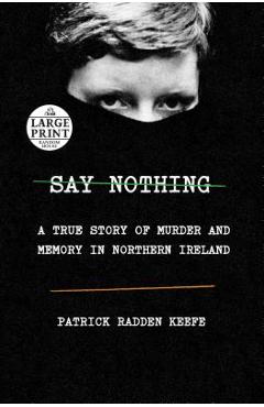 Say Nothing: A True Story of Murder and Memory in Northern Ireland - Patrick Radden Keefe