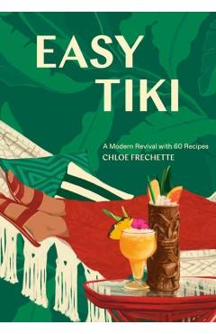 Easy Tiki: A Modern Revival with 60 Recipes - Chloe Frechette