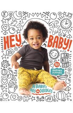 Hey, Baby!: A Baby\'s Day in Doodles - Andrea Pippins